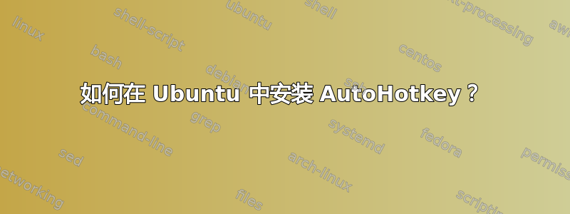 如何在 Ubuntu 中安装 AutoHotkey？