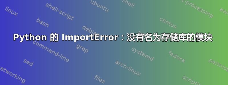 Python 的 ImportError：没有名为存储库的模块