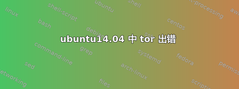 ubuntu14.04 中 tor 出错