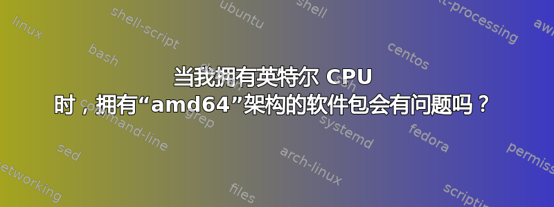 当我拥有英特尔 CPU 时，拥有“amd64”架构的软件包会有问题吗？