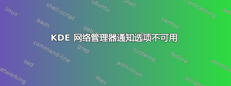 KDE 网络管理器通知选项不可用