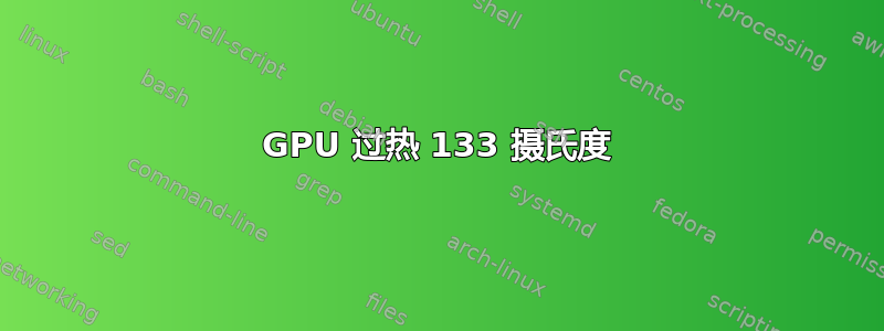 GPU 过热 133 摄氏度