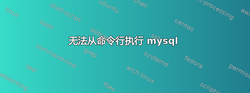 无法从命令行执行 mysql