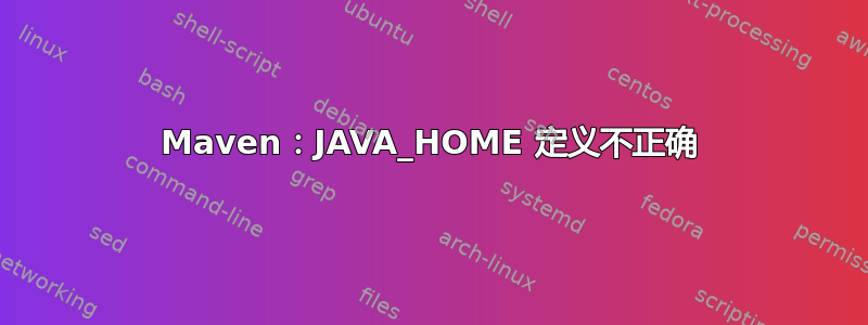 Maven：JAVA_HOME 定义不正确