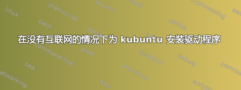 在没有互联网的情况下为 kubuntu 安装驱动程序