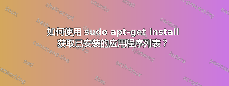 如何使用 sudo apt-get install 获取已安装的应用程序列表？