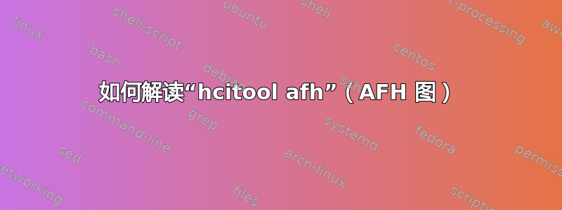 如何解读“hcitool afh”（AFH 图）