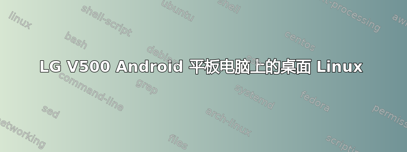 LG V500 Android 平板电脑上的桌面 Linux