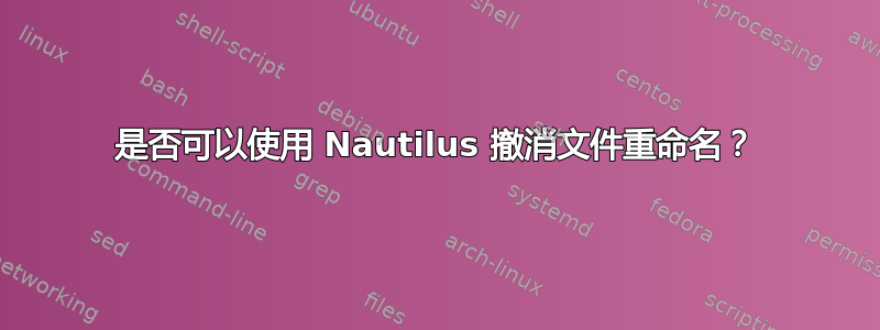 是否可以使用 Nautilus 撤消文件重命名？