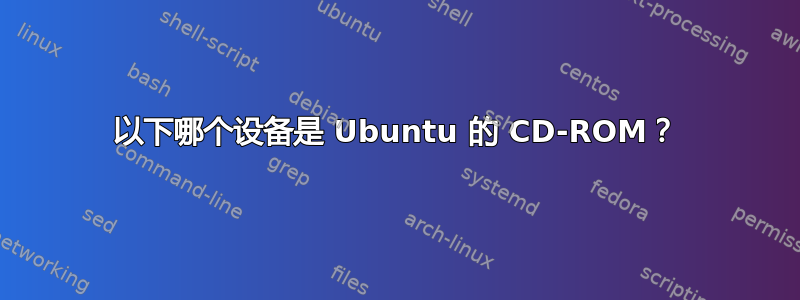 以下哪个设备是 Ubuntu 的 CD-ROM？