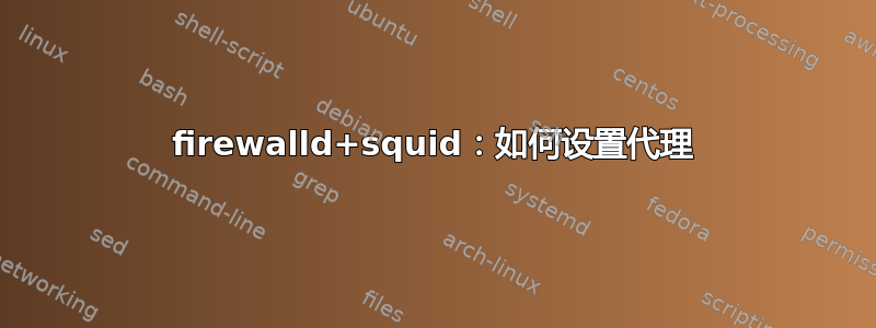 firewalld+squid：如何设置代理