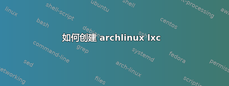 如何创建 archlinux lxc 