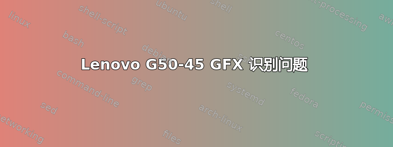 Lenovo G50-45 GFX 识别问题