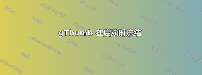 gThumb 在启动时冻结