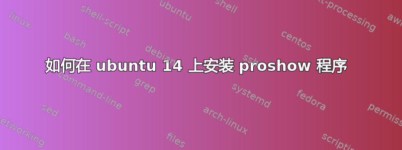 如何在 ubuntu 14 上安装 proshow 程序 