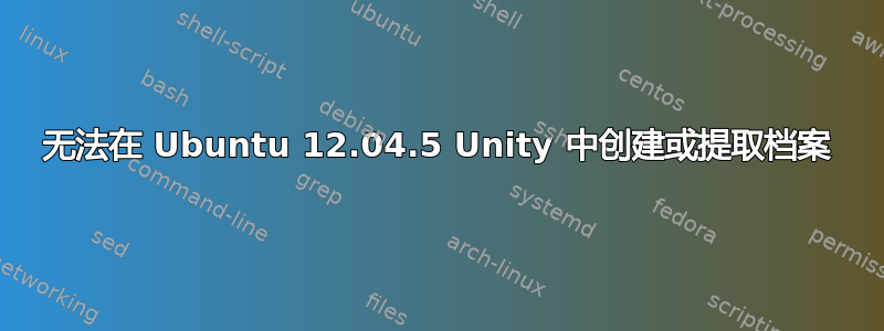 无法在 Ubuntu 12.04.5 Unity 中创建或提取档案