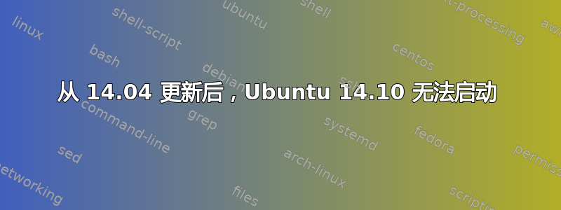 从 14.04 更新后，Ubuntu 14.10 无法启动