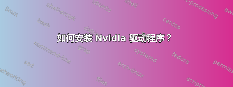 如何安装 Nvidia 驱动程序？