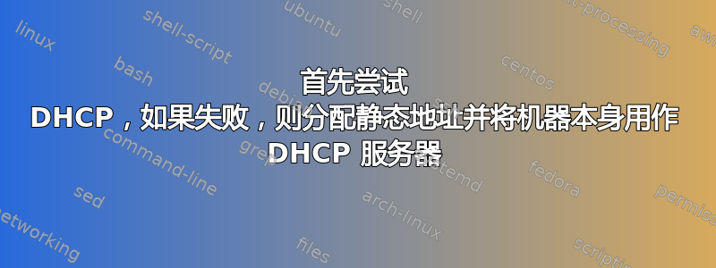 首先尝试 DHCP，如果失败，则分配静态地址并将机器本身用作 DHCP 服务器