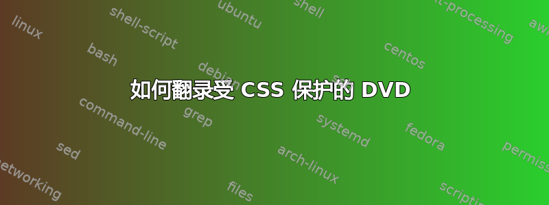 如何翻录受 CSS 保护的 DVD