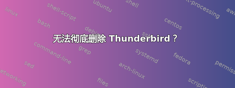 无法彻底删除 Thunderbird？