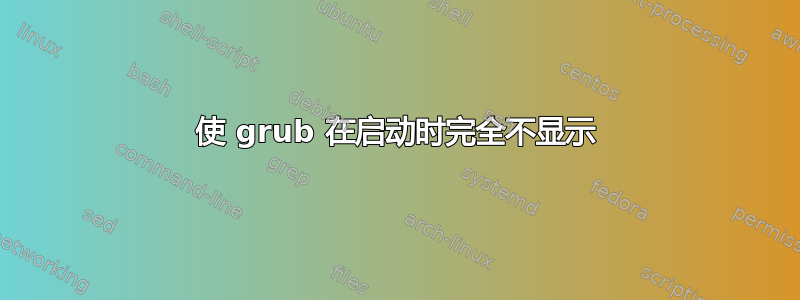 使 grub 在启动时完全不显示