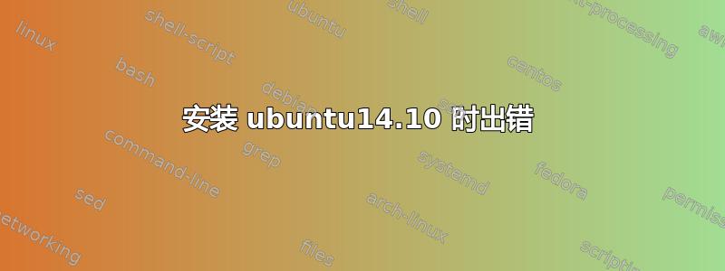 安装 ubuntu14.10 时出错