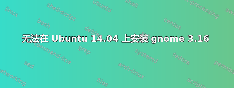 无法在 Ubuntu 14.04 上安装 gnome 3.16