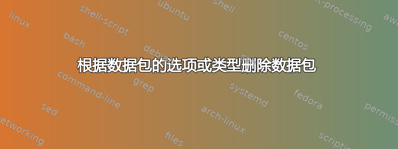 根据数据包的选项或类型删除数据包