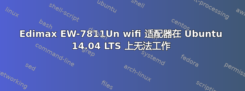 Edimax EW-7811Un wifi 适配器在 Ubuntu 14.04 LTS 上无法工作