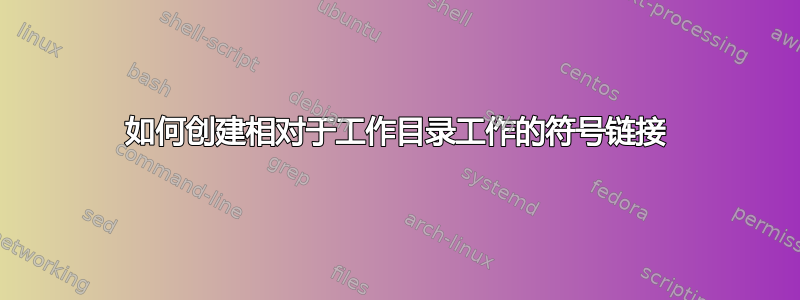 如何创建相对于工作目录工作的符号链接