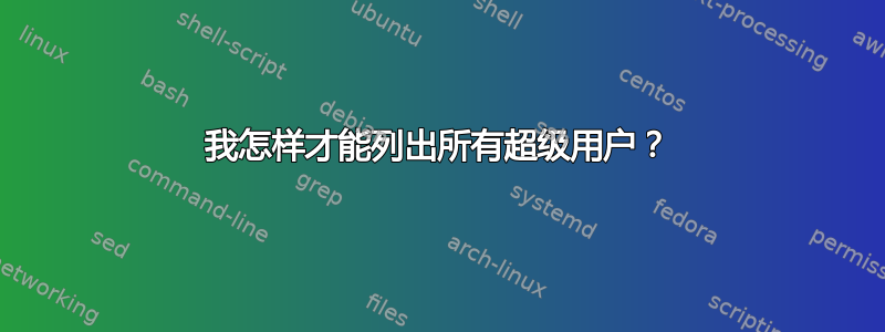 我怎样才能列出所有超级用户？