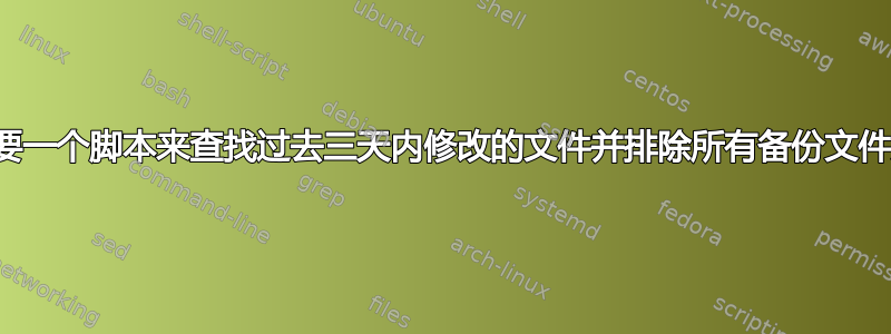 需要一个脚本来查找过去三天内修改的文件并排除所有备份文件夹