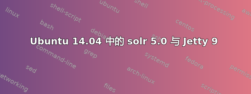 Ubuntu 14.04 中的 solr 5.0 与 Jetty 9