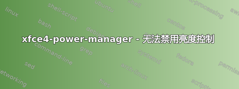 xfce4-power-manager - 无法禁用亮度控制