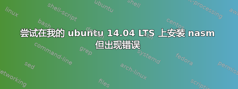 尝试在我的 ubuntu 14.04 LTS 上安装 nasm 但出现错误