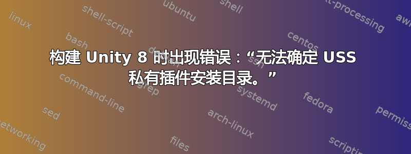 构建 Unity 8 时出现错误：“无法确定 USS 私有插件安装目录。”