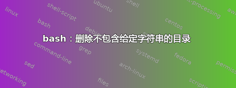 bash：删除不包含给定字符串的目录