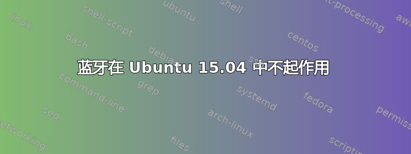 蓝牙在 Ubuntu 15.04 中不起作用