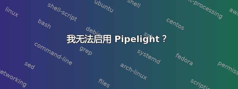 我无法启用 Pipelight？