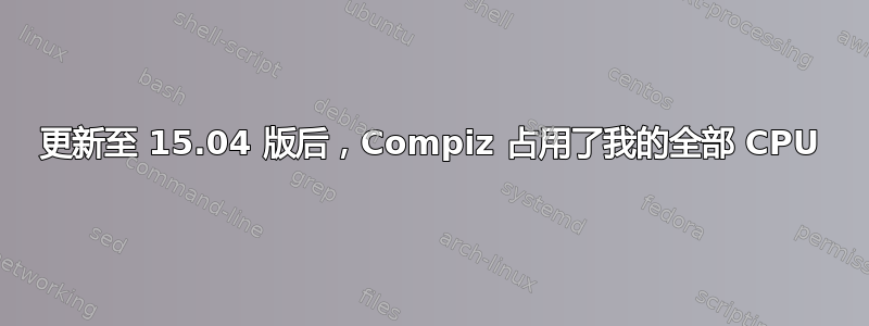 更新至 15.04 版后，Compiz 占用了我的全部 CPU