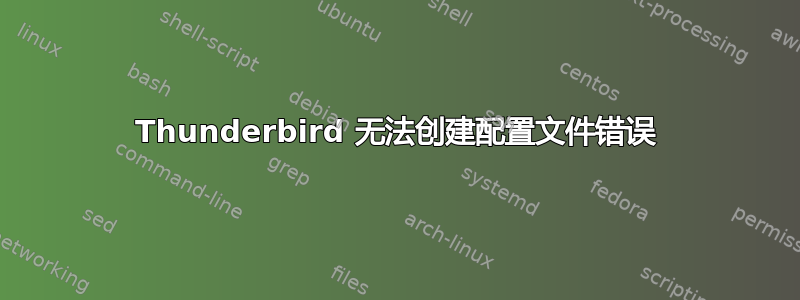 Thunderbird 无法创建配置文件错误