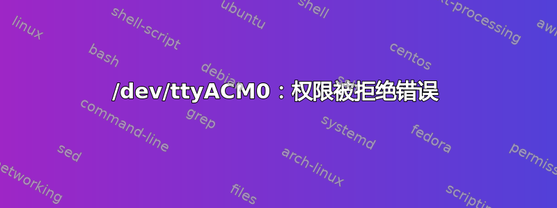 /dev/ttyACM0：权限被拒绝错误