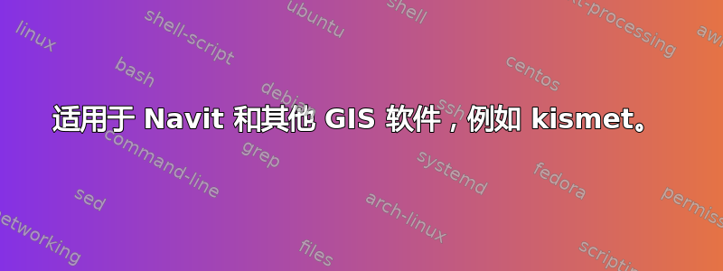 适用于 Navit 和其他 GIS 软件，例如 kismet。