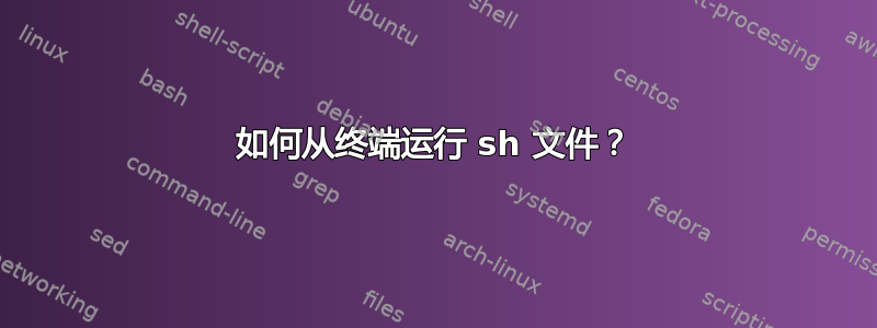 如何从终端运行 sh 文件？