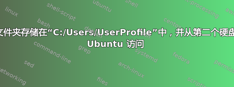 将文件和文件夹存储在“C:/Users/UserProfile”中，并从第二个硬盘驱动器从 Ubuntu 访问