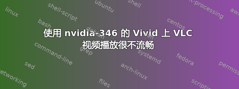 使用 nvidia-346 的 Vivid 上 VLC 视频播放很不流畅