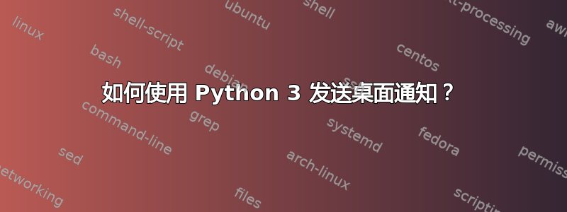 如何使用 Python 3 发送桌面通知？