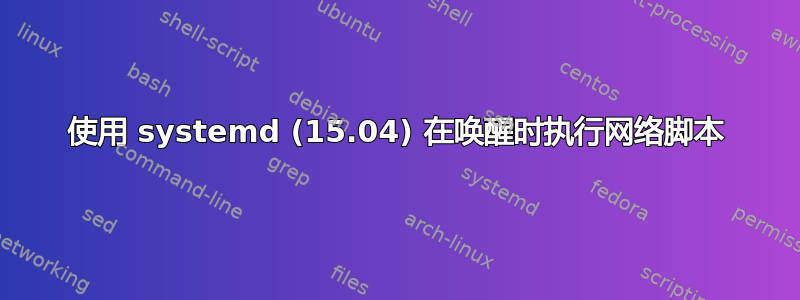 使用 systemd (15.04) 在唤醒时执行网络脚本