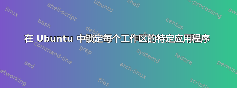 在 Ubuntu 中锁定每个工作区的特定应用程序